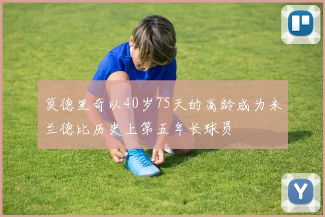 莫德里奇以40岁75天的高龄成为米兰德比历史上第五年长球员