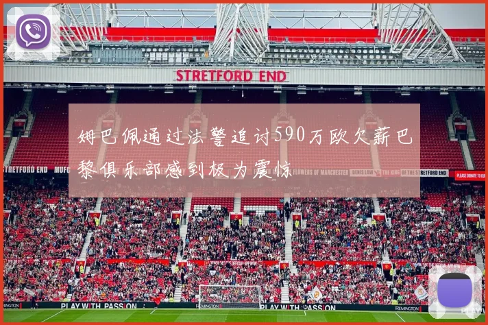 姆巴佩通过法警追讨590万欧欠薪巴黎俱乐部感到极为震惊