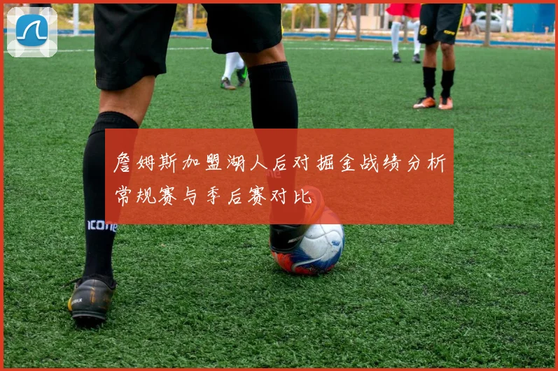 詹姆斯加盟湖人后对掘金战绩分析常规赛与季后赛对比
