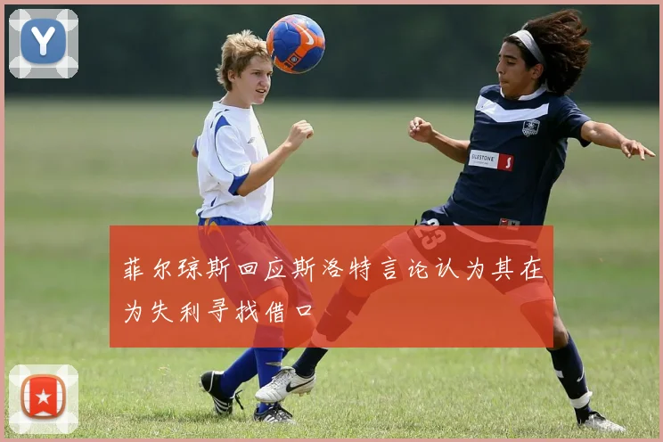 菲尔琼斯回应斯洛特言论认为其在为失利寻找借口